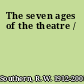 The seven ages of the theatre /