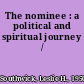 The nominee : a political and spiritual journey /