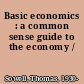 Basic economics : a common sense guide to the economy /