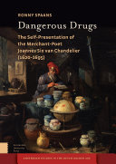 Dangerous Drugs The Self-Presentation of the Merchant-Poet Joannes Six van Chandelier (1620-1695) /