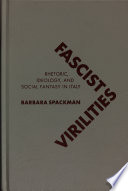 Fascist virilities rhetoric, ideology, and social fantasy in Italy /