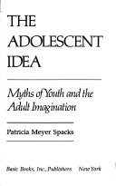 The adolescent idea : myths of youth and the adult imagination /