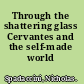 Through the shattering glass Cervantes and the self-made world /