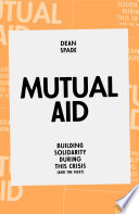 Mutual aid : building solidarity during this crisis (and the next) /