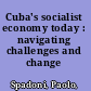 Cuba's socialist economy today : navigating challenges and change /