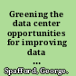 Greening the data center opportunities for improving data center energy efficiency /