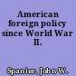 American foreign policy since World War II.