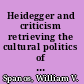 Heidegger and criticism retrieving the cultural politics of destruction /