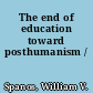 The end of education toward posthumanism /