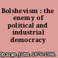 Bolshevism : the enemy of political and industrial democracy /