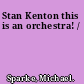 Stan Kenton this is an orchestra! /