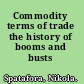 Commodity terms of trade the history of booms and busts /