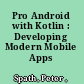 Pro Android with Kotlin : Developing Modern Mobile Apps /