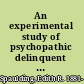 An experimental study of psychopathic delinquent women /