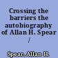 Crossing the barriers the autobiography of Allan H. Spear /