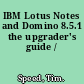 IBM Lotus Notes and Domino 8.5.1 the upgrader's guide /