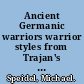 Ancient Germanic warriors warrior styles from Trajan's column to Icelandic sagas /