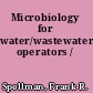 Microbiology for water/wastewater operators /