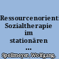 Ressourcenorientierte Sozialtherapie im stationären Hilfesystem von wohnungslosen Männern am Beispiel des Haus Bruderhilfe : Was wirkt in der Sozialtherapie aus Sicht der Klienten und Professionellen? /