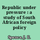 Republic under pressure : a study of South African foreign policy /