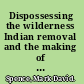 Dispossessing the wilderness Indian removal and the making of the national parks /