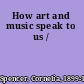 How art and music speak to us /