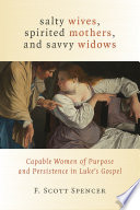 Salty wives, spirited mothers, and savvy widows : capable women of purpose and persistence in Luke's gospel /