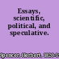 Essays, scientific, political, and speculative.