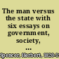 The man versus the state with six essays on government, society, and freedom /