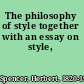 The philosophy of style together with an essay on style,