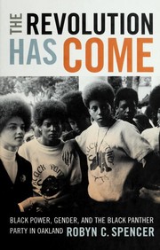 The revolution has come : Black power, gender, and the Black Panther Party in Oakland /