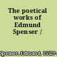 The poetical works of Edmund Spenser /