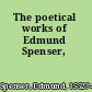 The poetical works of Edmund Spenser,