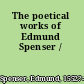 The poetical works of Edmund Spenser /