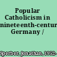 Popular Catholicism in nineteenth-century Germany /