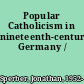 Popular Catholicism in nineteenth-century Germany /