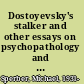 Dostoyevsky's stalker and other essays on psychopathology and the arts