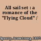 All sail set : a romance of the "Flying Cloud" /