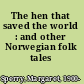 The hen that saved the world : and other Norwegian folk tales /