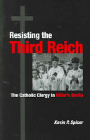 Resisting the Third Reich : the Catholic clergy in Hitler's Berlin /