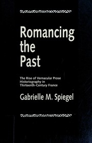 Romancing the past : the rise of vernacular prose historiography in thirteenth-century France /