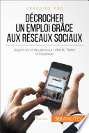 Comment trouver un emploi grâce aux réseaux sociaux? : LinkedIn, Twitter, Facebook /