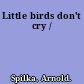 Little birds don't cry /