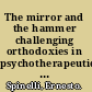 The mirror and the hammer challenging orthodoxies in psychotherapeutic thought /