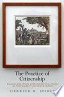 The practice of citizenship : Black politics and print culture in the early United States /