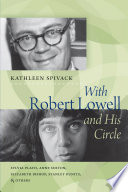 With Robert Lowell and his circle Sylvia Plath, Anne Sexton, Elizabeth Bishop, Stanley Kunitz, and others /