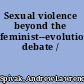 Sexual violence beyond the feminist--evolutionary debate /