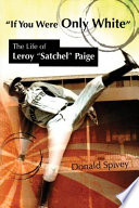 "If you were only white" the life of Leroy "Satchel" Paige /