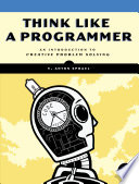 Think like a programmer an introduction to creative problem solving /