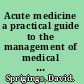 Acute medicine a practical guide to the management of medical emergencies /